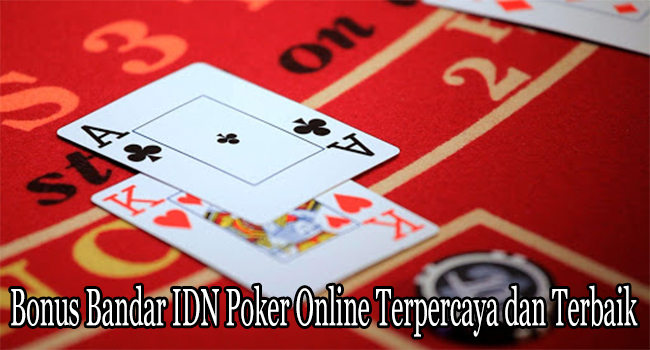 Bonus Bandar IDN Poker Online Terpercaya dan Terbaik